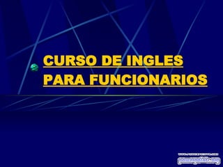 CURSO DE INGLES
PARA FUNCIONARIOS
 