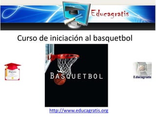http://www.educagratis.org
Curso de iniciación al basquetbol
 