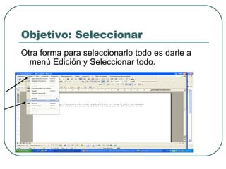 Objetivo: Seleccionar Otra forma para seleccionarlo todo es darle a menú Edición y Seleccionar todo. 