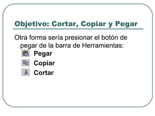 Objetivo: Cortar, Copiar y Pegar Otra forma sería presionar el botón de pegar de la barra de Herramientas:      Pegar   Copiar   Cortar 