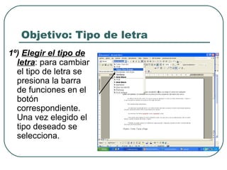 Objetivo: Tipo de letra 1º)   Elegir el tipo de letra : para cambiar el tipo de letra se presiona la barra de funciones en el botón correspondiente. Una vez elegido el tipo deseado se selecciona. 