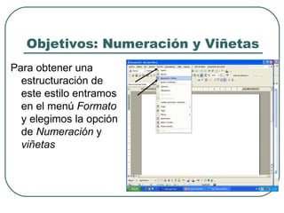 Objetivos: Numeración y Viñetas Para obtener una estructuración de este estilo entramos en el menú  Formato  y elegimos la opción de  Numeración  y  viñetas   
