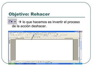 Objetivo: Rehacer    lo que hacemos es invertir el proceso de la acción deshacer. 