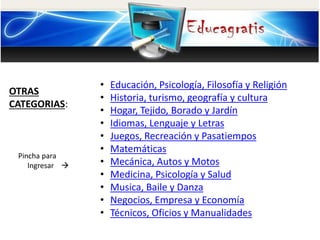 OTRAS
CATEGORIAS:
Pincha para
Ingresar 
• Educación, Psicología, Filosofía y Religión
• Historia, turismo, geografía y cultura
• Hogar, Tejido, Borado y Jardín
• Idiomas, Lenguaje y Letras
• Juegos, Recreación y Pasatiempos
• Matemáticas
• Mecánica, Autos y Motos
• Medicina, Psicología y Salud
• Musica, Baile y Danza
• Negocios, Empresa y Economía
• Técnicos, Oficios y Manualidades
 