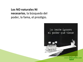 Los	
  NO	
  naturales	
  NI	
  
necesarios,	
  la	
  búsqueda	
  del	
  
poder,	
  la	
  fama,	
  el	
  pres6gio.	
  
 