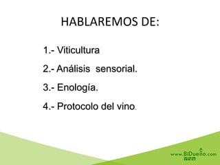 1.- Viticultura
2.- Análisis sensorial.
3.- Enología.
4.- Protocolo del vino.
HABLAREMOS	
  DE:	
  
 