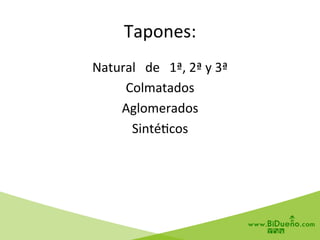 Tapones:	
  
Natural	
  	
  	
  de	
  	
  	
  1ª,	
  2ª	
  y	
  3ª	
  
Colmatados	
  
Aglomerados	
  
Sinté6cos	
  
 