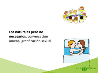 Los	
  naturales	
  pero	
  no	
  
necesarios,	
  conversación	
  
amena,	
  gra6ﬁcación	
  sexual.	
  
 