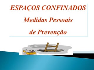 ESPAÇOS CONFINADOS
Medidas Pessoais
de Prevenção
 