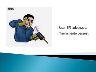 . Usar EPI adequado.
. Treinamento pessoal.
 