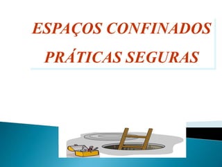 ESPAÇOS CONFINADOS
PRÁTICAS SEGURAS
 