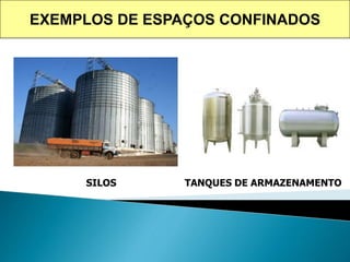 EXEMPLOS DE ESPAÇOS CONFINADOS
SILOS TANQUES DE ARMAZENAMENTO
 