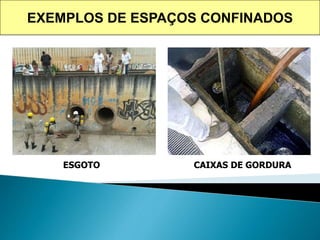 EXEMPLOS DE ESPAÇOS CONFINADOS
ESGOTO CAIXAS DE GORDURA
 