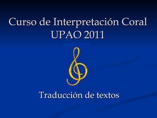 Curso de Interpretación Coral UPAO 2011 Traducción de textos 