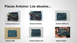 Placas Arduino: Los abuelos...

Arduino Extreme v2

Arduino Extreme

Arduino USB v2.0

Arduino USB

Arduino Serial v2.0

Arduino Serial

 