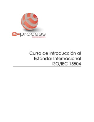 Curso de Introducción al
Estándar Internacional
ISO/IEC 15504
 