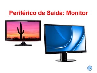 Periférico de Saída: Monitor 16 