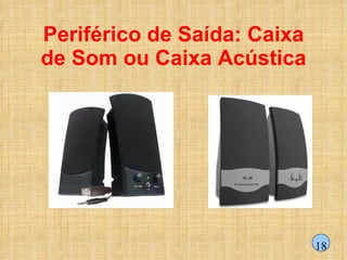 Periférico de Saída: Caixa de Som ou Caixa Acústica 18 
