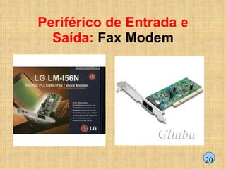Periférico de Entrada e Saída:  Fax Modem 20 