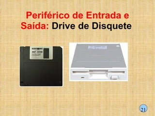 Periférico de Entrada e Saída:  Drive de Disquete   21 
