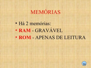 MEMÓRIAS Há 2 memórias: RAM  - GRAVÁVEL ROM  - APENAS DE LEITURA 30 