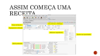 Nome da Receita
Equipamento utilizado
Lote, fervura e eficiência
Estilo produzido
Adicionar ingredientes
Ajustes nas quantidades
 