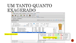 Múltiplas adições de lúpulo
Quem tem limite é município!
 