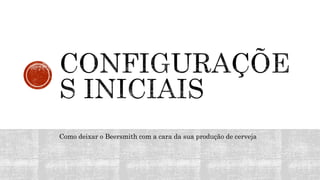 Como deixar o Beersmith com a cara da sua produção de cerveja
 