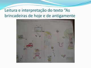 Leitura e interpretação do texto “As
brincadeiras de hoje e de antigamente
 
