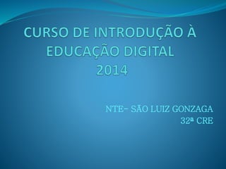 NTE- SÃO LUIZ GONZAGA
32ª CRE
 