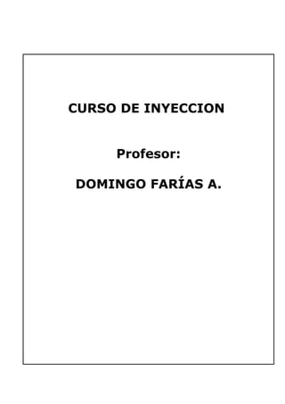 CURSO DE INYECCION


     Profesor:

DOMINGO FARÍAS A.
 