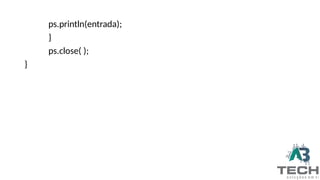 ps.println(entrada);
}
ps.close( );
}
 