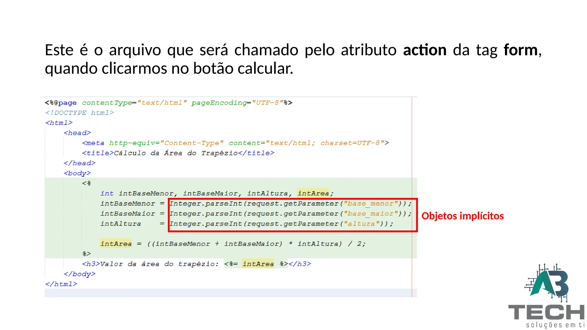 Este é o arquivo que será chamado pelo atributo action da tag form,
quando clicarmos no botão calcular.
Objetos implícitos
 