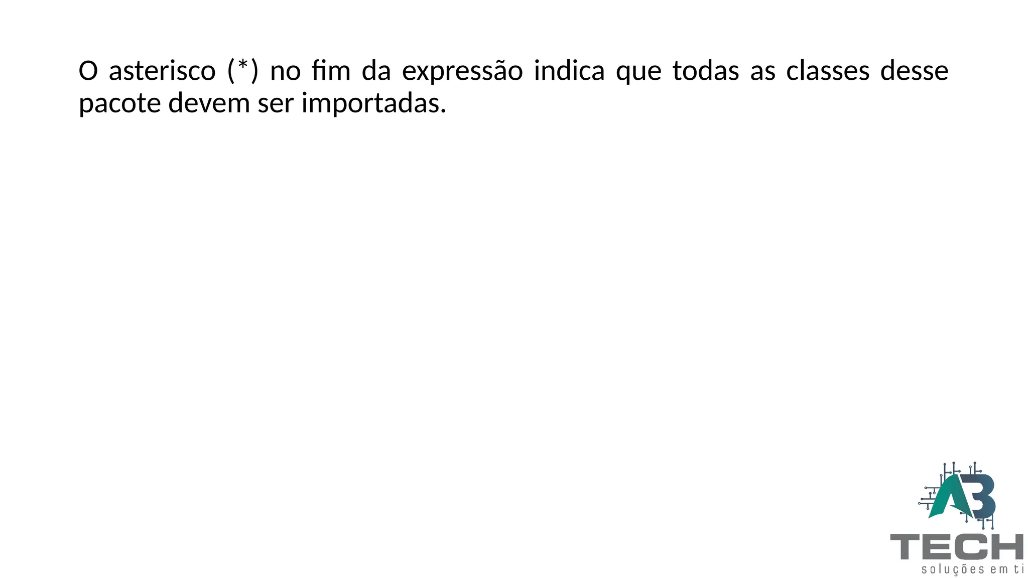 O asterisco (*) no fim da expressão indica que todas as classes desse
pacote devem ser importadas.
 