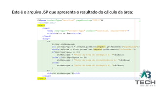 Este é o arquivo JSP que apresenta o resultado do cálculo da área:
 