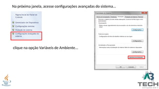Na próxima janela, acesse configurações avançadas do sistema...
clique na opção Variáveis de Ambiente...
 