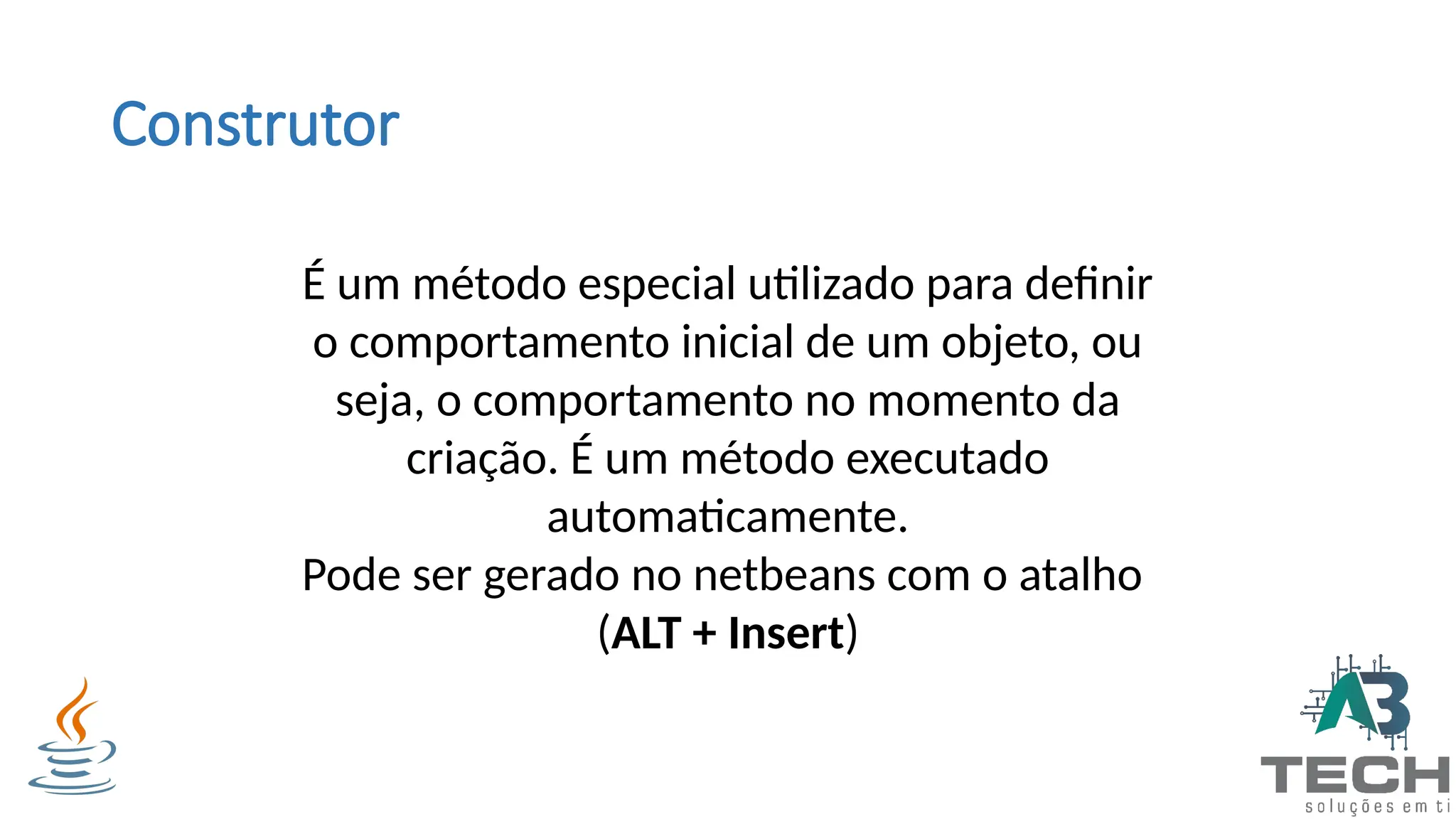 Construtor
É um método especial utilizado para definir
o comportamento inicial de um objeto, ou
seja, o comportamento no momento da
criação. É um método executado
automaticamente.
Pode ser gerado no netbeans com o atalho
(ALT + Insert)
 