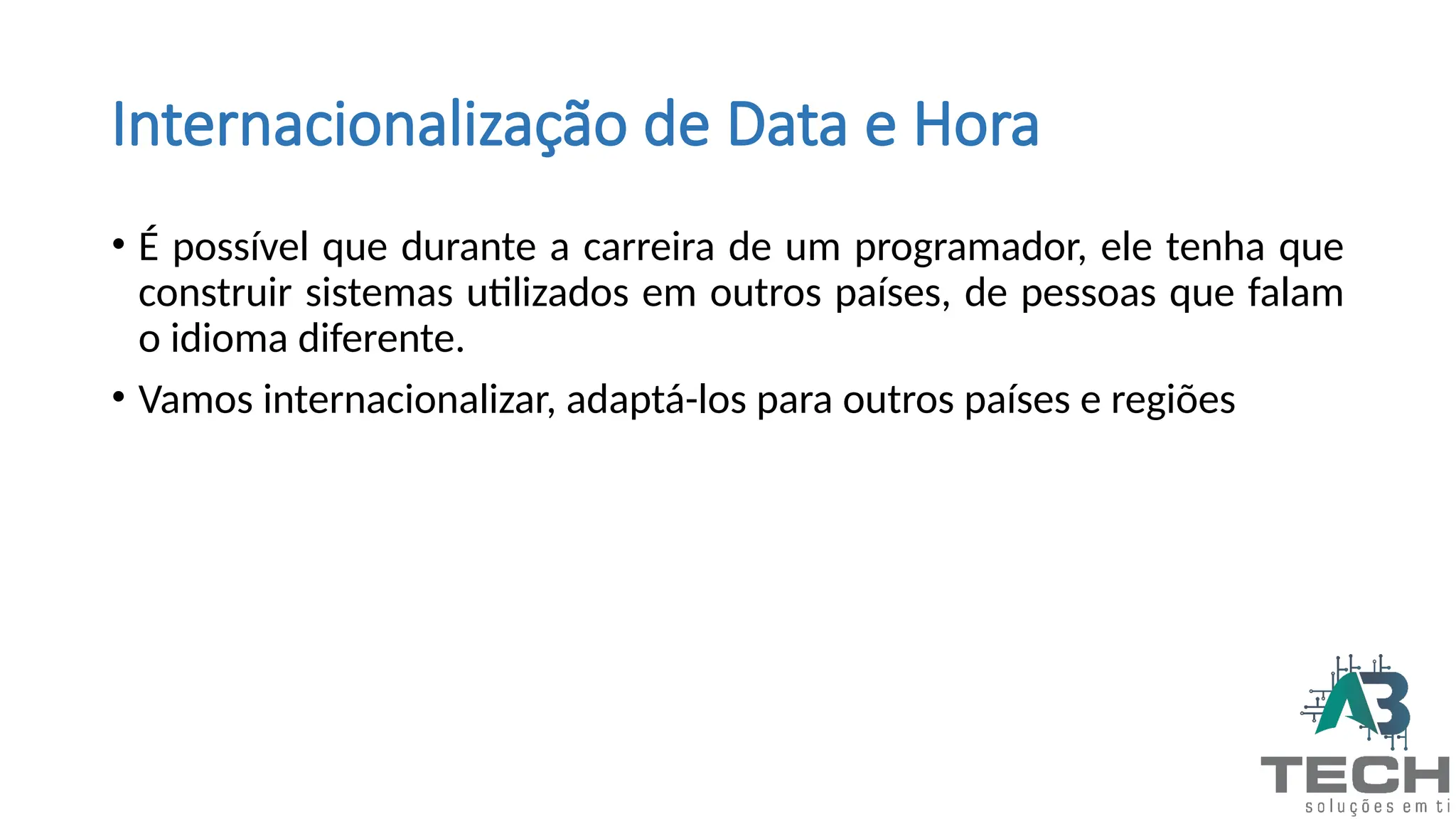 Internacionalização de Data e Hora
• É possível que durante a carreira de um programador, ele tenha que
construir sistemas utilizados em outros países, de pessoas que falam
o idioma diferente.
• Vamos internacionalizar, adaptá-los para outros países e regiões
 