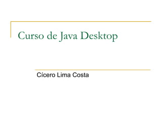 Curso de Java Desktop Cícero Lima Costa 