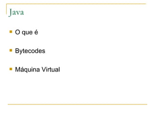 Java O que é Bytecodes Máquina Virtual 