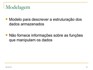 Modelagem  Modelo para descrever a estruturação dos dados armazenados Não fornece informações sobre as funções que manipulam os dados 