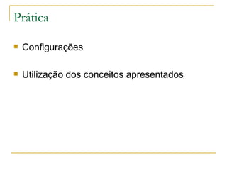 Prática Configurações Utilização dos conceitos apresentados 