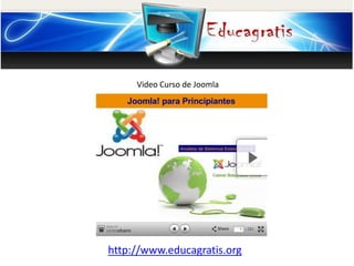 V
http://www.educagratis.org
Video Curso de Joomla
 