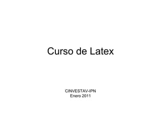Curso de Latex
CINVESTAV-IPN
Enero 2011
 