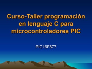 Curso-Taller programación en lenguaje C para microcontroladores PIC PIC16F877 