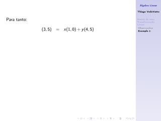 Álgebra Linear

                                                 Thiago VedoVatto

Para tanto:                                      Matriz de uma
                                                 Transformação
                                                 Linear
                                                  Observações
              (3, 5) =   x   (1, 0) + y (4, 5)    Exemplo 1
 
