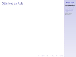 Objetivos da Aula    Álgebra Linear

                    Thiago VedoVatto

                    Matriz de uma
                    Transformação
                    Linear
                     Observações
                     Exemplo 1
 