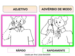 RÁPIDO RAPIDAMENTE ADVÉRBIO DE MODO ADJETIVO Usado por Ana Lúcia-Set/2009 