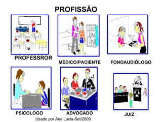 MÉDICO/PACIENTE FONOAUDIÓLOGO PROFISSÃO PSICOLÓGO PROFESSROR ADVOGADO JUIZ Usado por Ana Lúcia-Set/2009 
