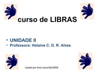 curso de LIBRAS ,[object Object],[object Object],Usado por Ana Lúcia-Set/2009 